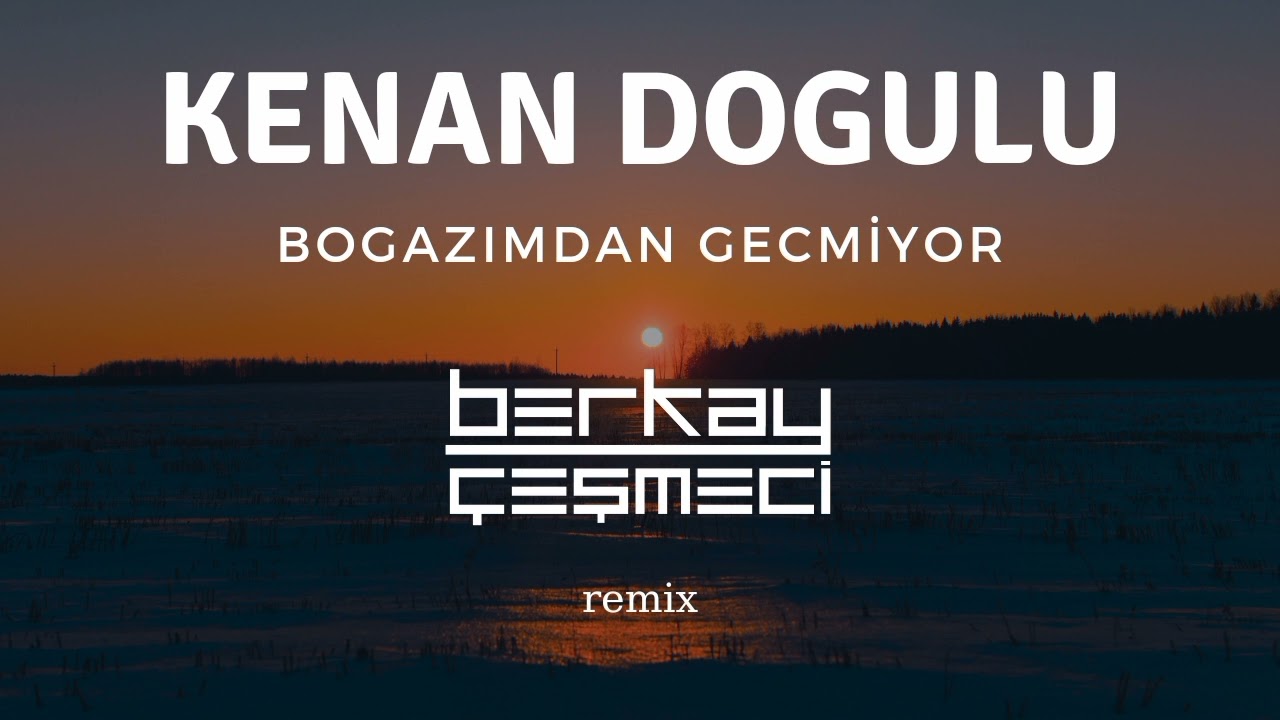 Kenan Doğulu - Boğazımdan Geçmiyor (Berkay Çeşmeci Remix)