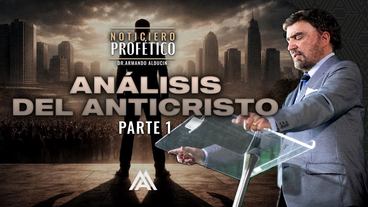 Análisis del Anticristo - Parte 1 | Noticiero Profético | Dr. Armando Alducin