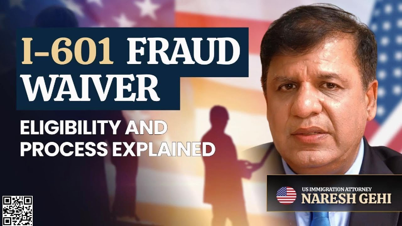 Understanding the I-601 Fraud Waiver: Expert Insight by US Immigration Lawyer Naresh M. Gehi
