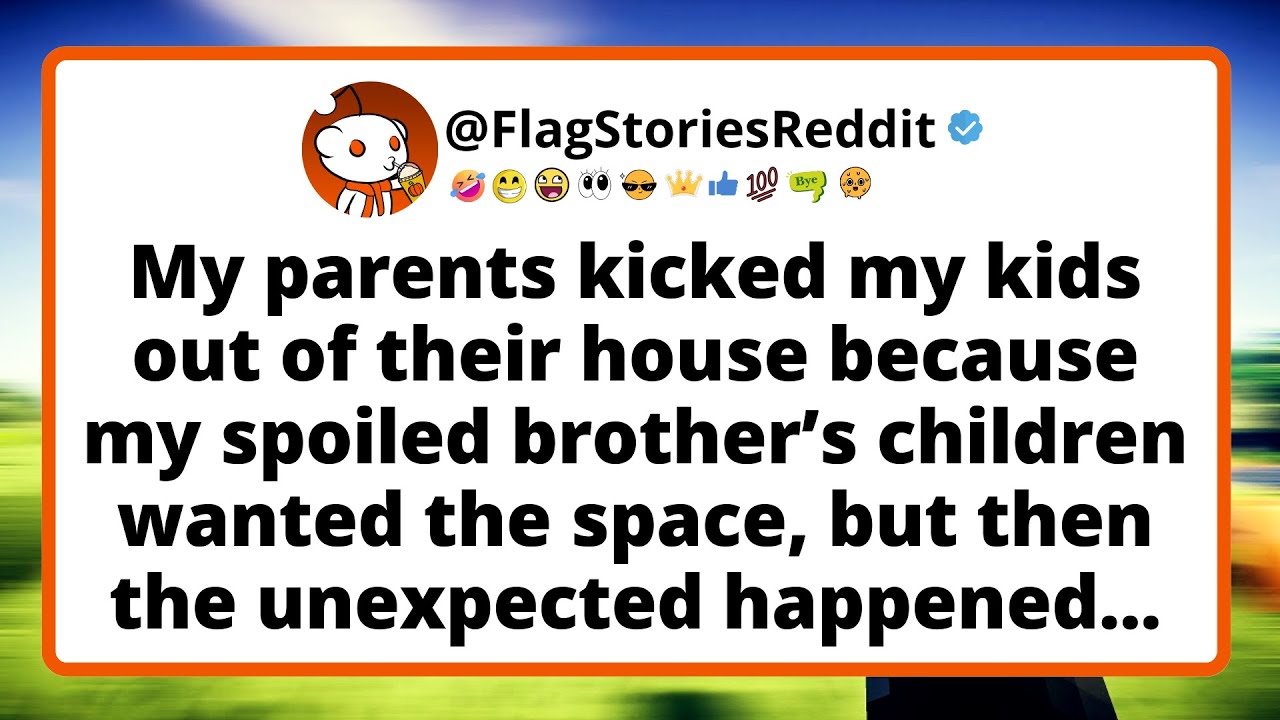 My parents kicked my kids out of their house because my spoiled brother’s children wanted the space