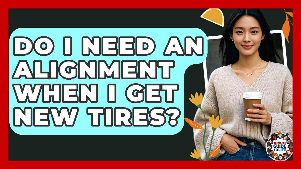 Do I Need An Alignment When I Get New Tires? - Teenager Guide to Life