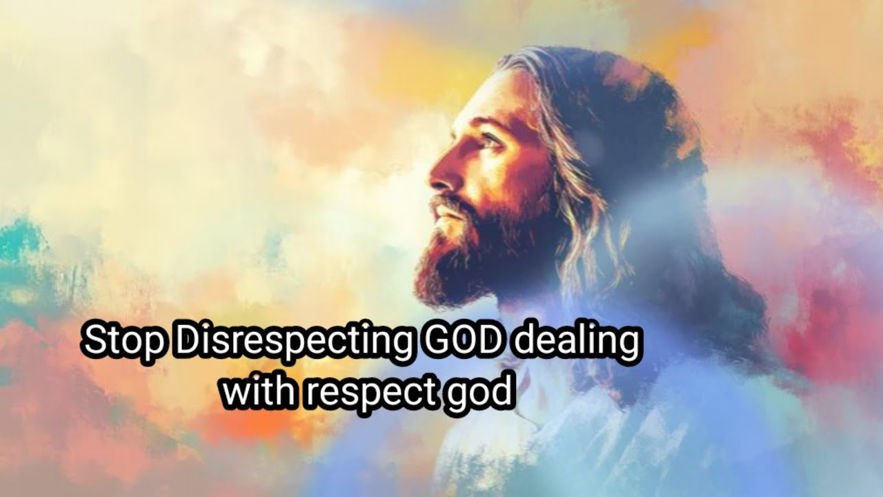 Stop Disrespecting GOD dealing with respect god