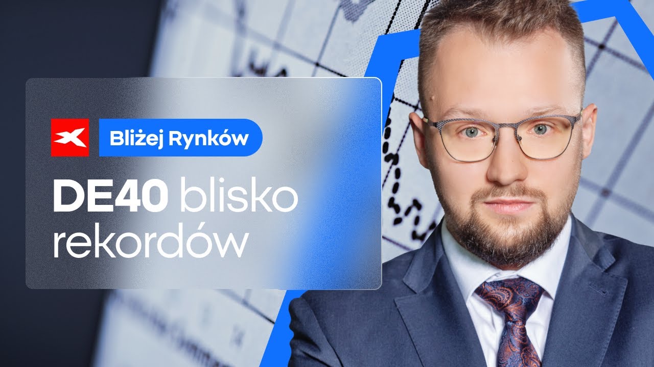 DE40 blisko rekord&oacute;w | Bliżej Rynk&oacute;w, 04.06.2025