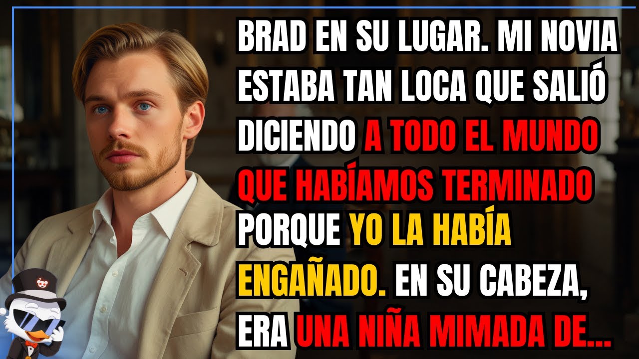 Brad en su lugar. Mi novia estaba tan loca que salió diciendo a todo el mundo que habíamos terminado