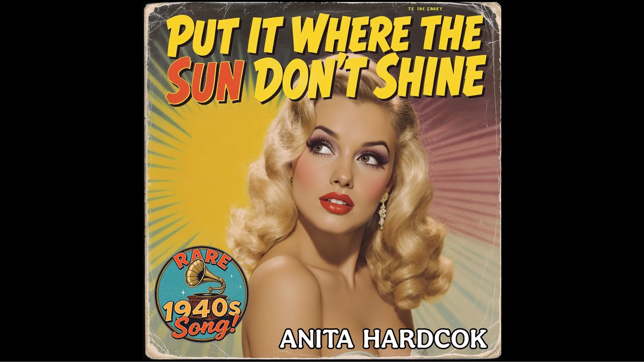 Put It Where the Sun Don't Shine (Banned 1940s Song) by Anita Hardcok 