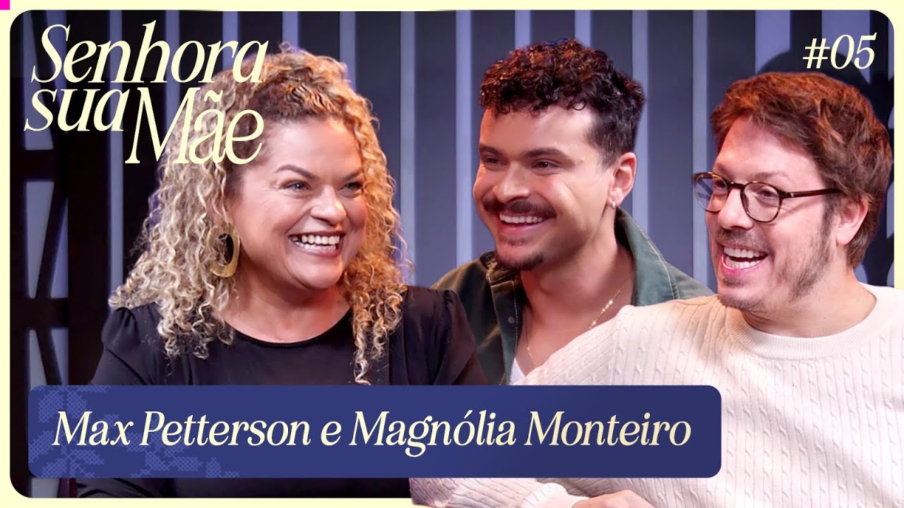 MAX PETTERSON E MAGNÓLIA MONTEIRO | SENHORA SUA MÃE EP. 5