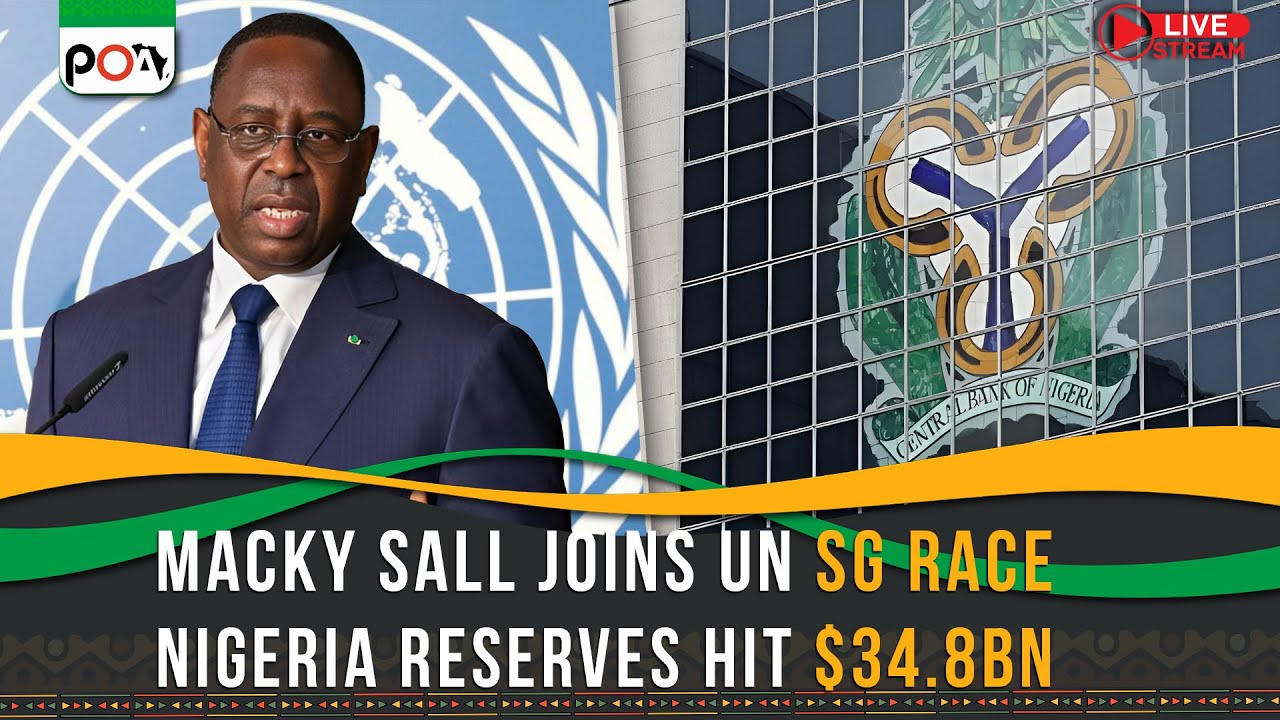 Macky Sall Joins UN SG Race, Nigeria Reserves Hit $34.8bn
