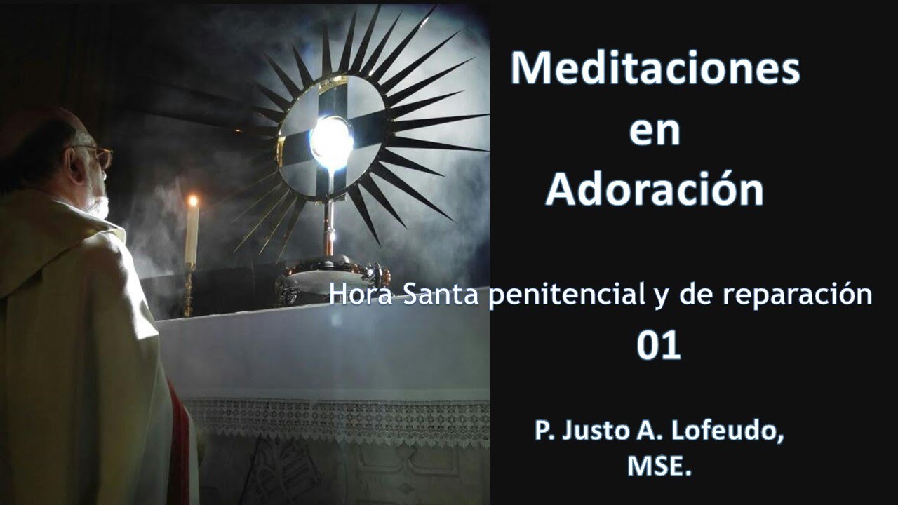 01.Meditaciones en Adoración: Hora Santa penitencial y de reparación. P. Justo A. Lofeudo, MSE