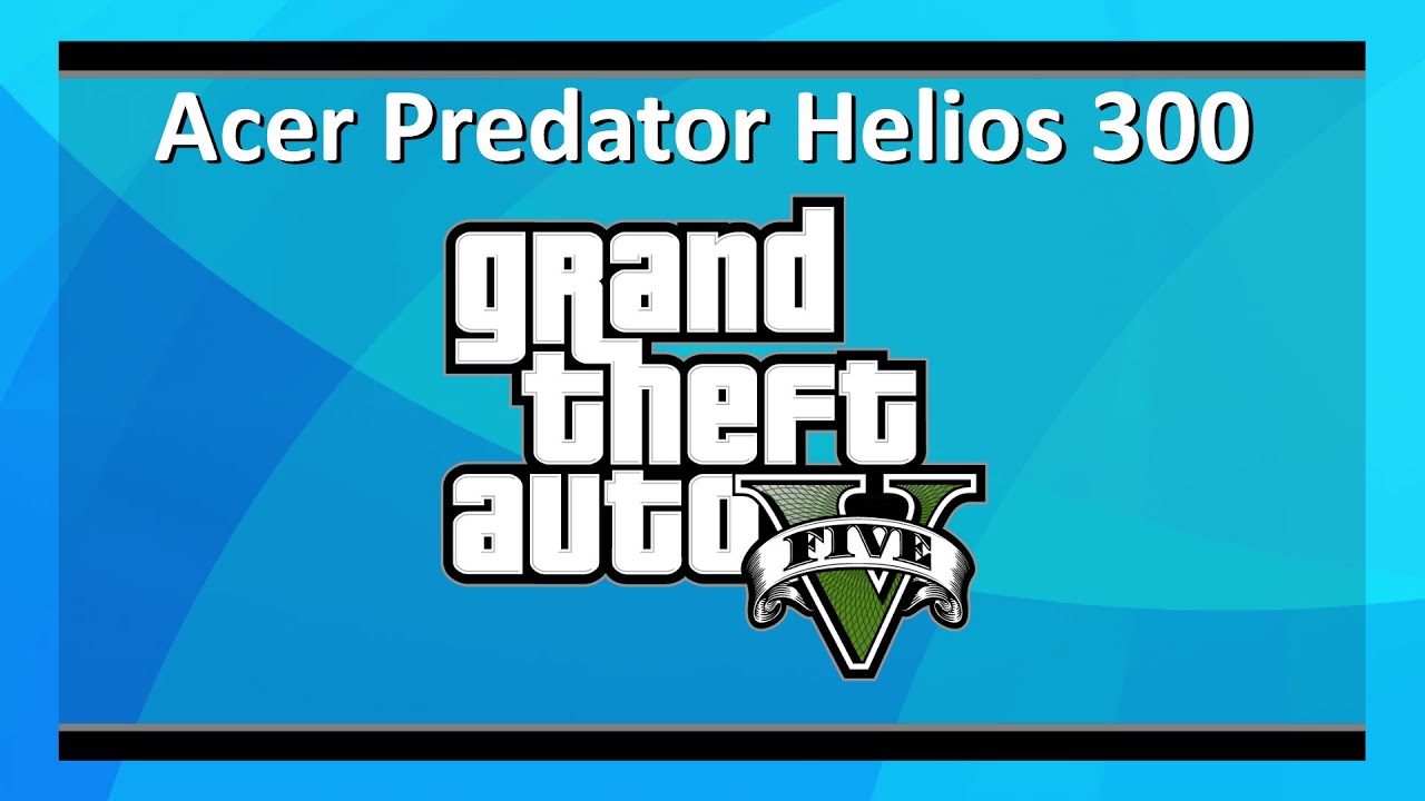 Acer Predator Helios 300 PH315-52: Grand Theft Auto V benchmark test (Intel i7-9750H + RTX 2060)