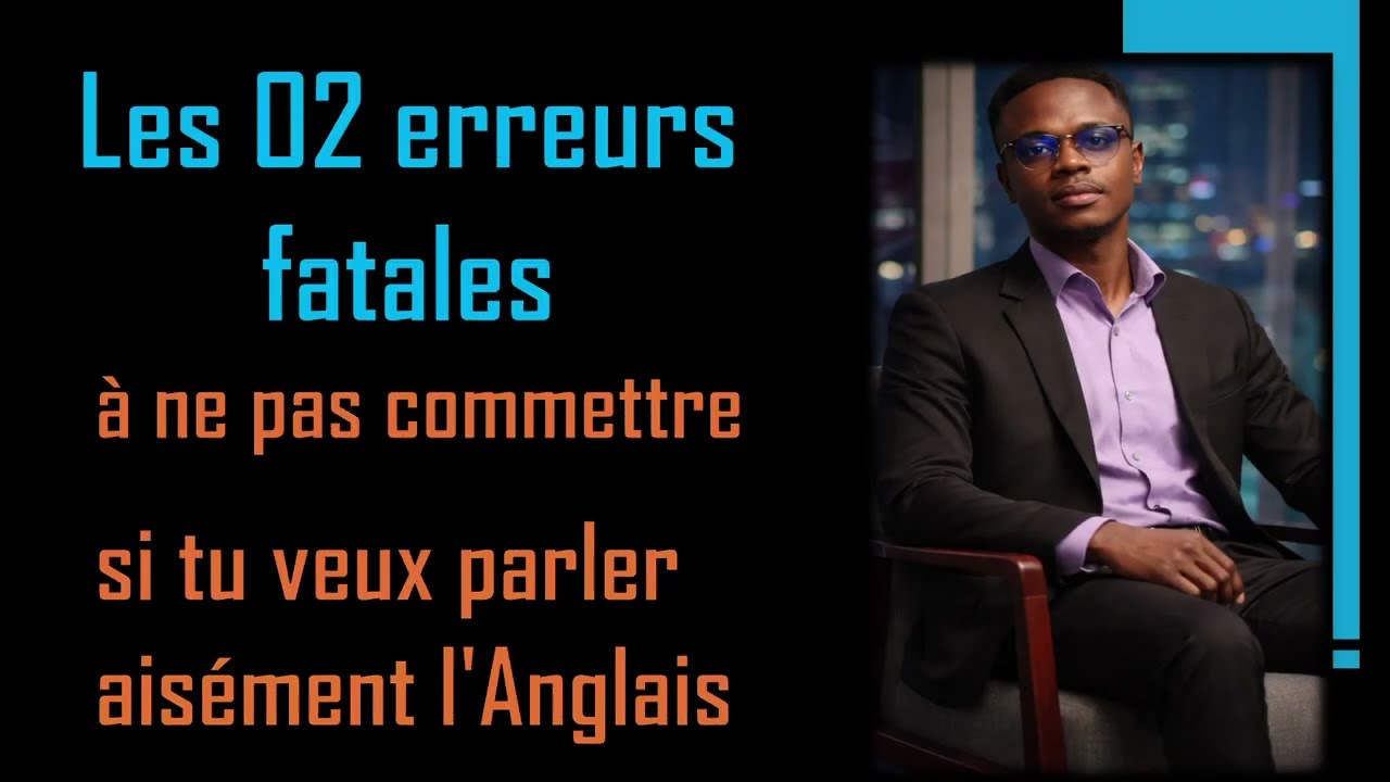 🚫 Les 02 erreurs fatales à ne pas commettre si tu veux parler aisément l’Anglais !