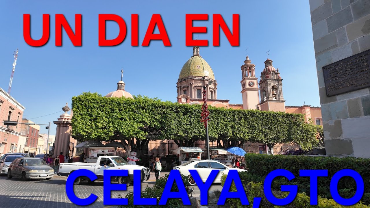 CELAYA, GUANAJUATO: UN LUGAR CON HISTORIA