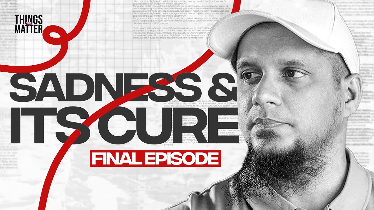 Sadness & its Cure | Things That Matter || Episode 17 - Last Episode