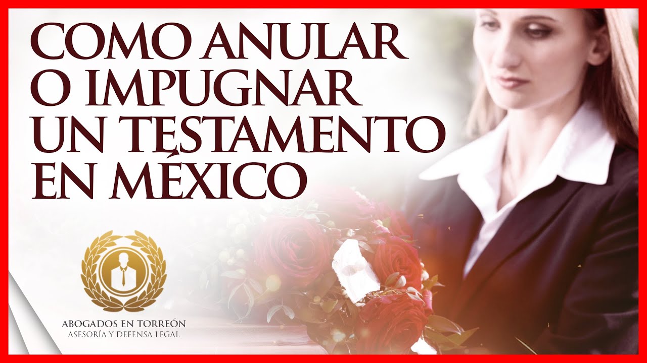 🔴 Como anular o IMPUGNAR UN TESTAMENTO en México ✞ Abogados en Torreon