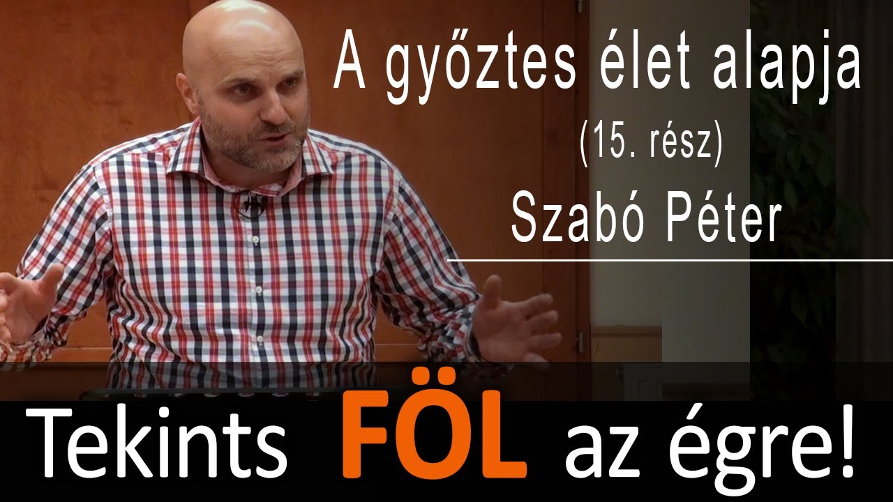 Tekints föl az égre! - A győztes élet alapja (15. rész) - Szabó Péter