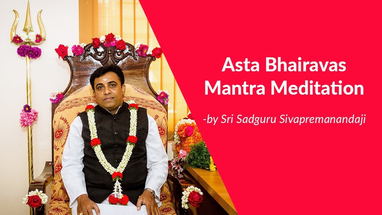 Asta Bhairavas Mantra Meditation -by Sri Sadguru Sivapremanandaji