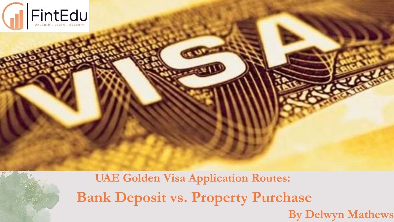 UAE Golden Visa Application Routes: Bank Deposit vs  Property Purchase By Delwyn Mathews #fintedu