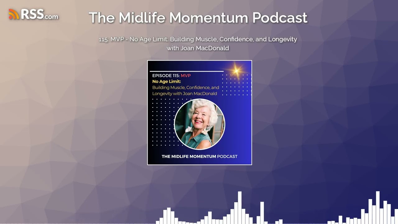 115: MVP - No Age Limit: Building Muscle, Confidence, and Longevity with Joan MacDonald