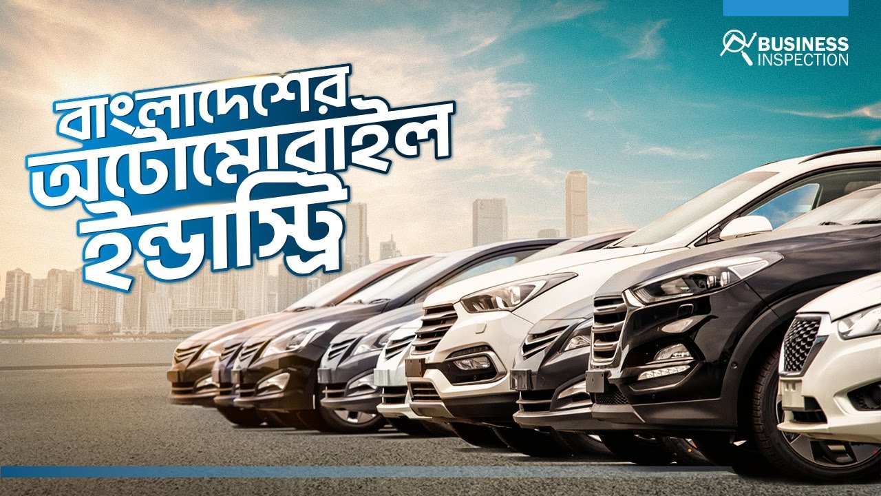 বাংলাদেশের অটোমোবাইল ইন্ডাস্ট্রি | Automobile Industry of Bangladesh
