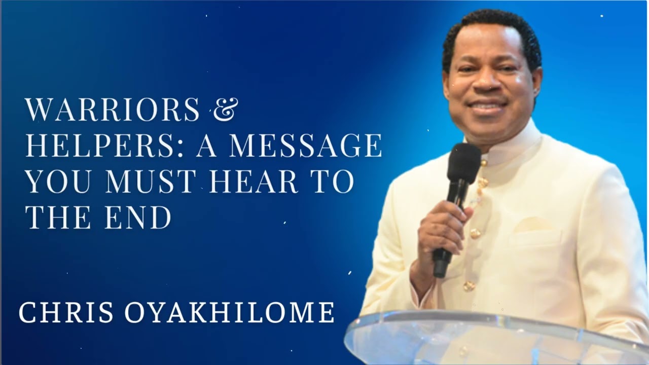 Warriors & Helpers: A Message You Must Hear to the End - CHRIS OYAKHILOME'S MESSAGES