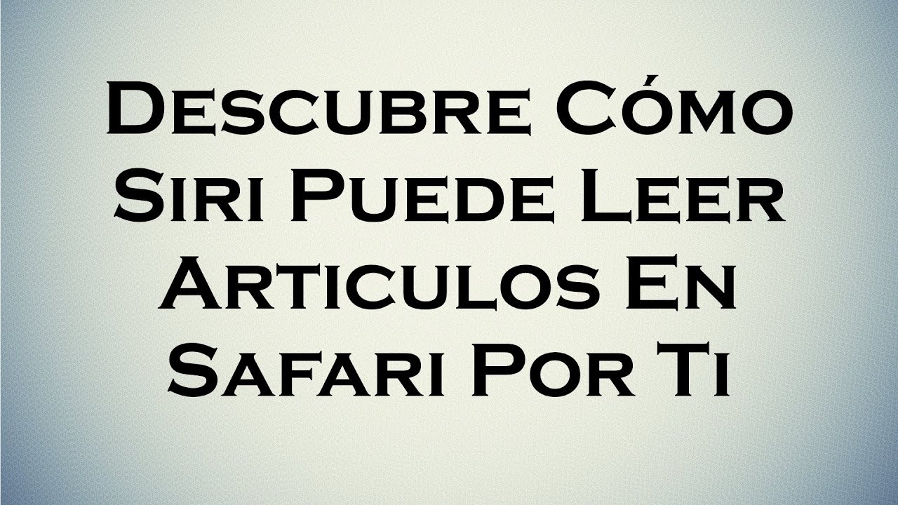Descubre Cómo Siri Puede leer Articulos En Safari Por Ti
