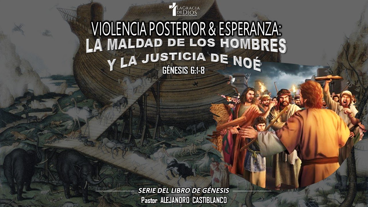 Génesis 6:1-8, Violencia posterior y esperanza: La maldad de los hombres y la Justicia de Noé.