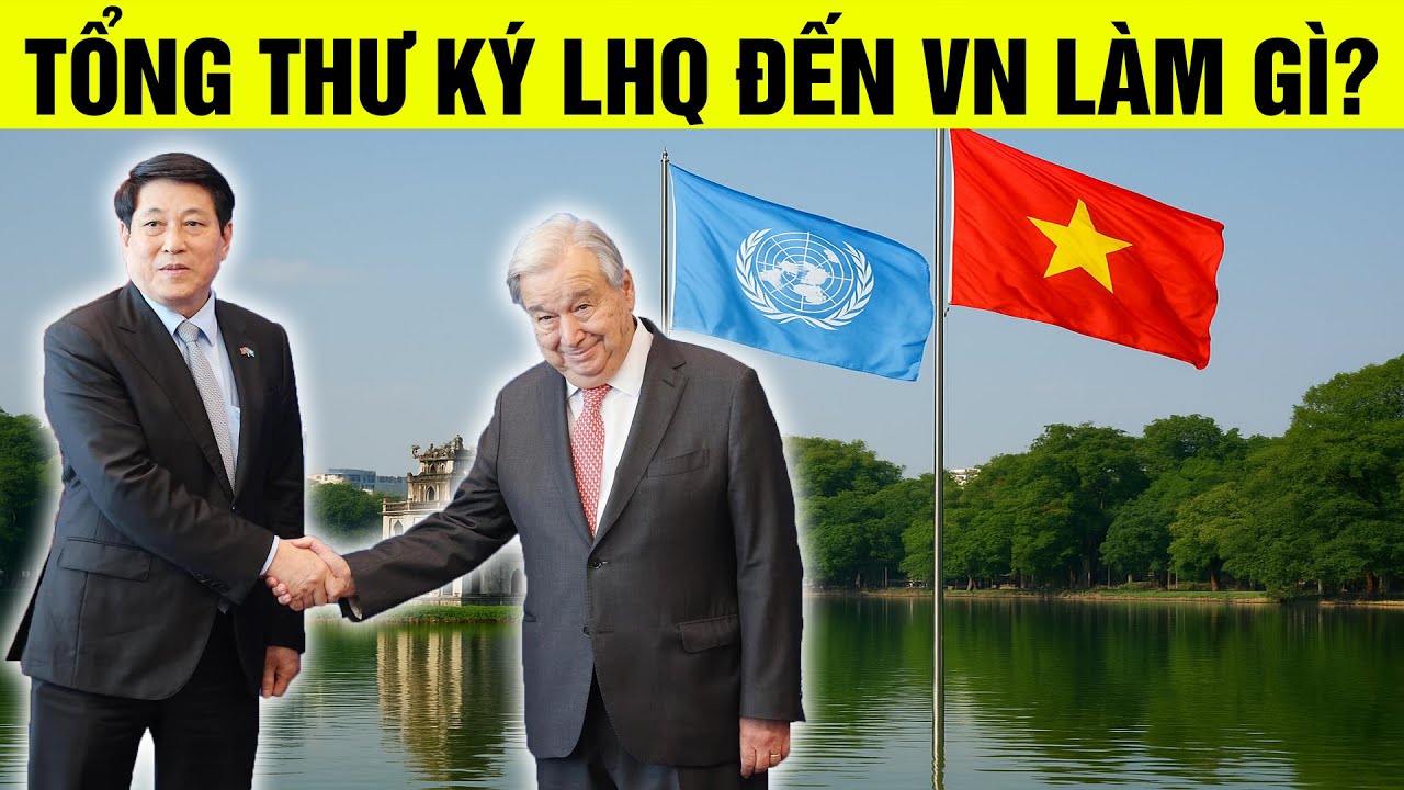 Tổng thư k&yacute; LHQ đến Việt Nam l&uacute;c n&agrave;y để l&agrave;m g&igrave;?
