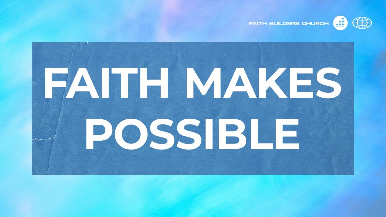 Faith Makes Possible Pt. 1 | Faith Builders Church | 9.28.25