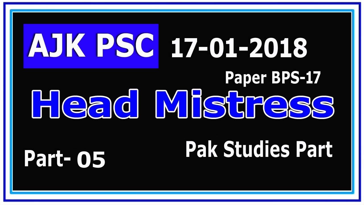 Head Mistress AJK PSC 17-01-2018 paper :  Fully solved paper : Pakistan studies part : Part - 05