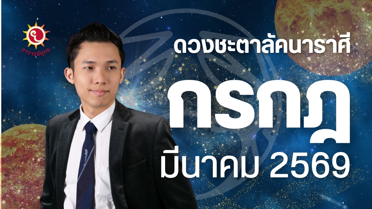 ทำนายดวงลัคนาราศีกรกฎ ประจำเดือน มี.ค. 2569 โดยอาจารย์ยุทธ โหราชำนาญฤกษ์