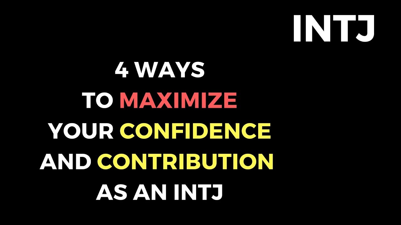 INTJs - 4 Ways Maximize Your Confidence and Contribution as an INTJ