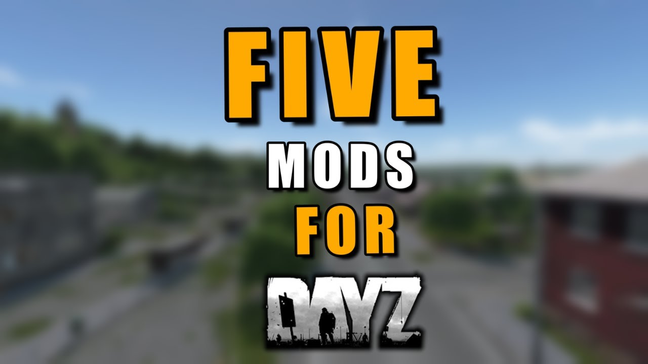 Five Solid MODS That Enhance DayZ