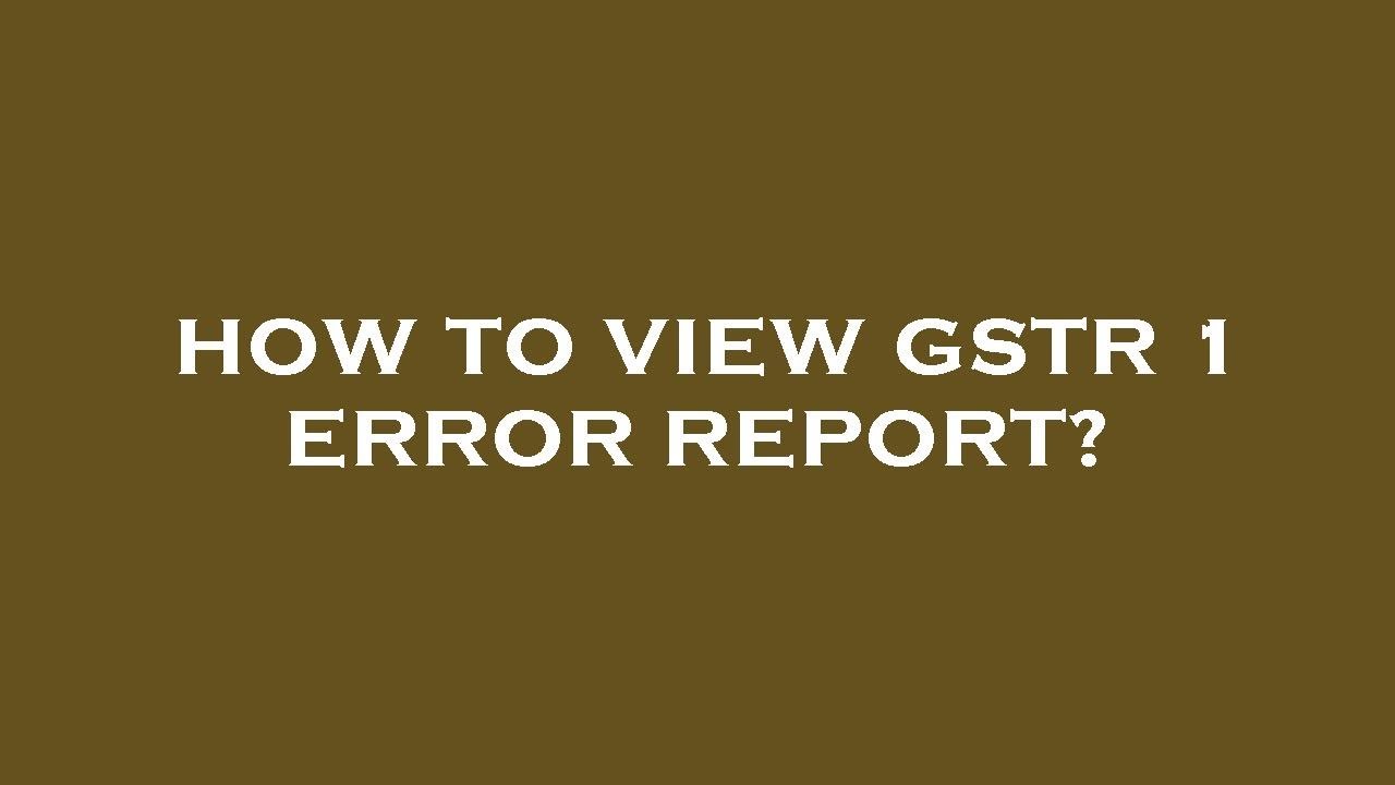 How to view gstr 1 error report?