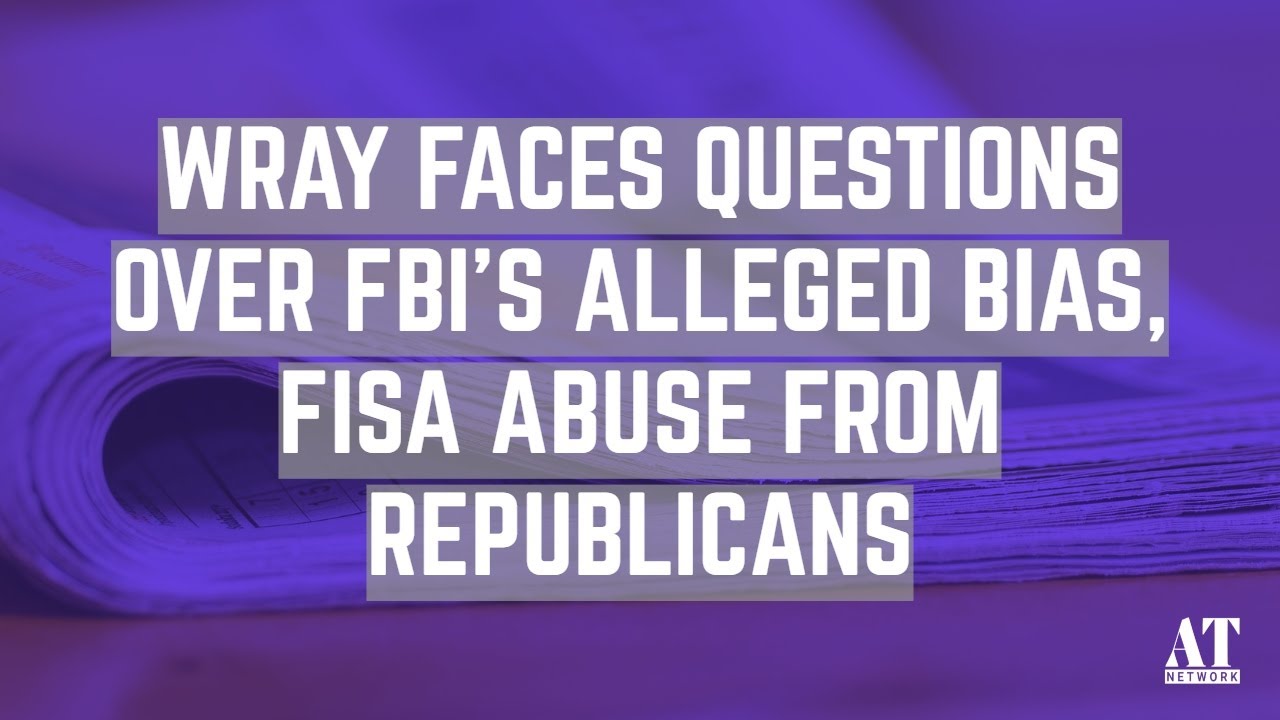 Wray Faces Questions Over FBI&rsquo;s Alleged Bias, FISA Abuse From Republicans