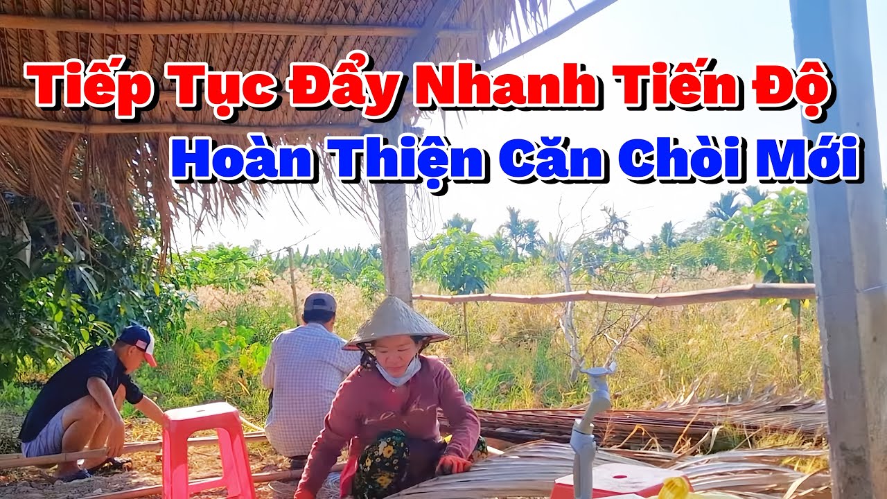 Tiếp Tục Những Công Đoạn Này Cho Căn Chòi Mới Sớm Hoàn Thiện Hơn 