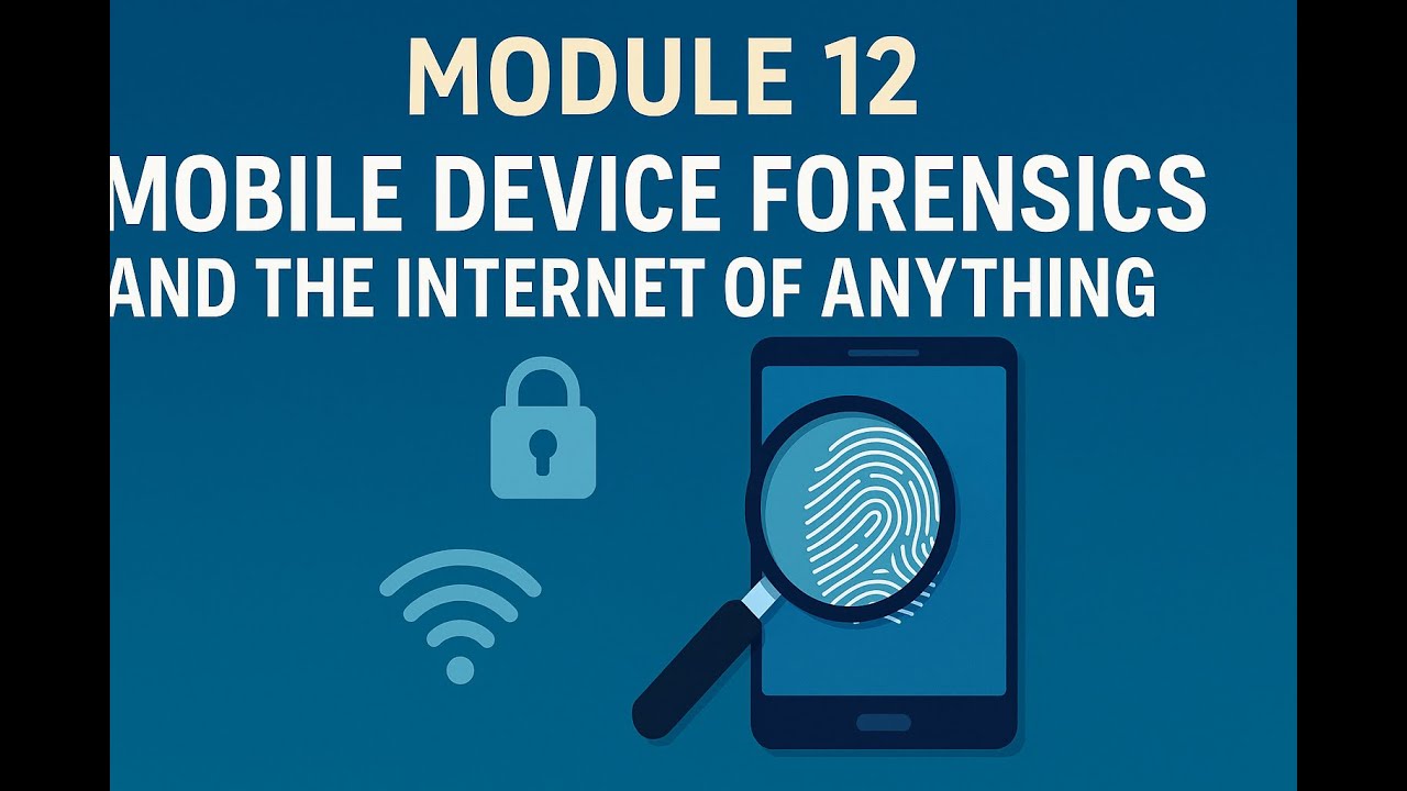 Module 12 &ndash; Mobile Device Forensics & Internet of Anything | Digital Forensics Explained