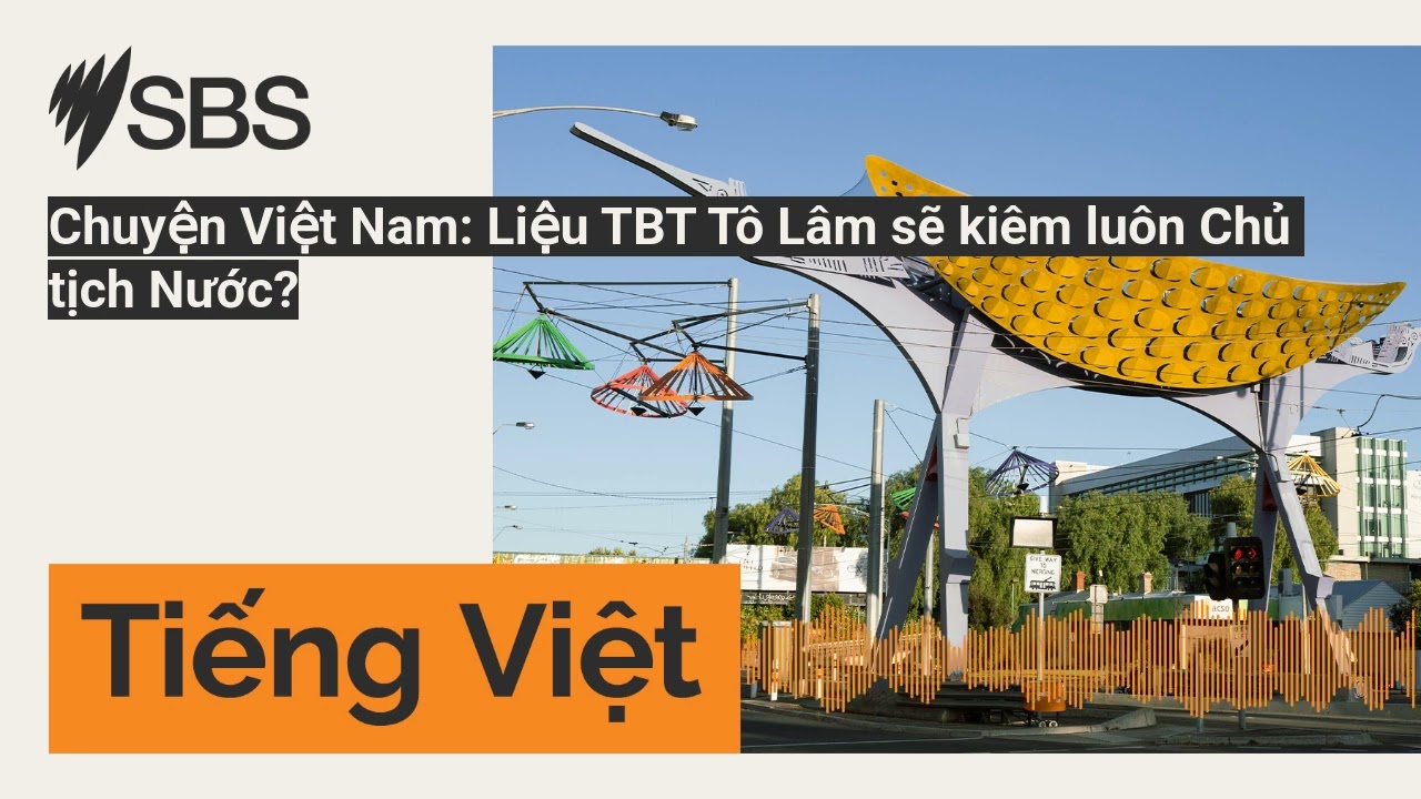 Chuyện Việt Nam: Liệu TBT Tô Lâm sẽ kiêm luôn Chủ tịch Nước? | SBS Vietnamese - SBS Việt ngữ