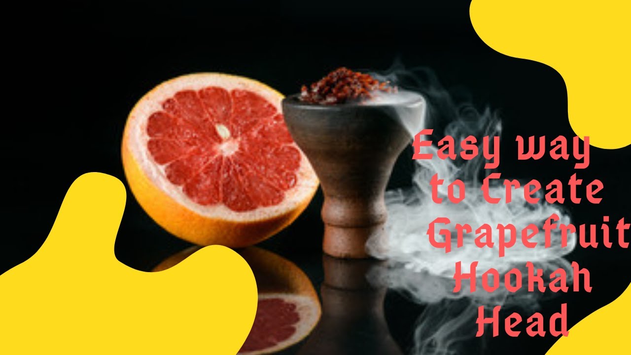 Easy Way to Create Grapefruit Hookah Head