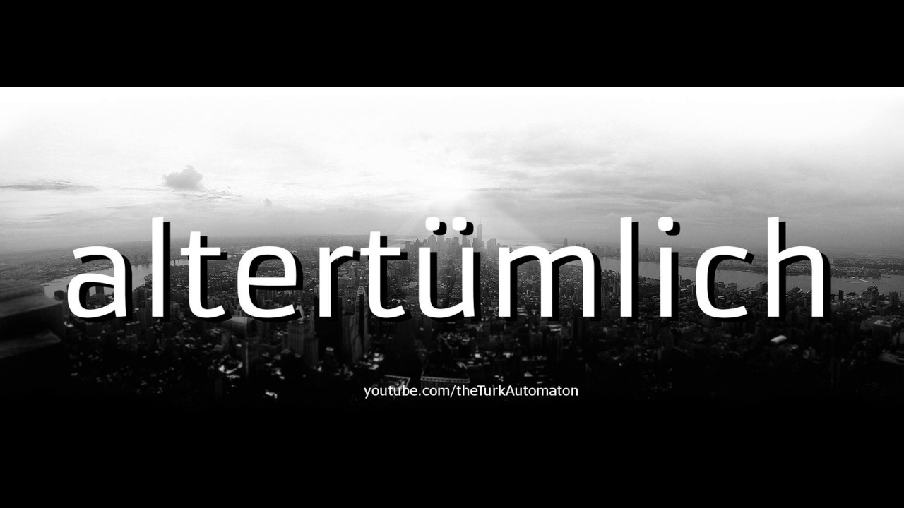 How to pronounce altert&uuml;mlich in German - Perfectly
