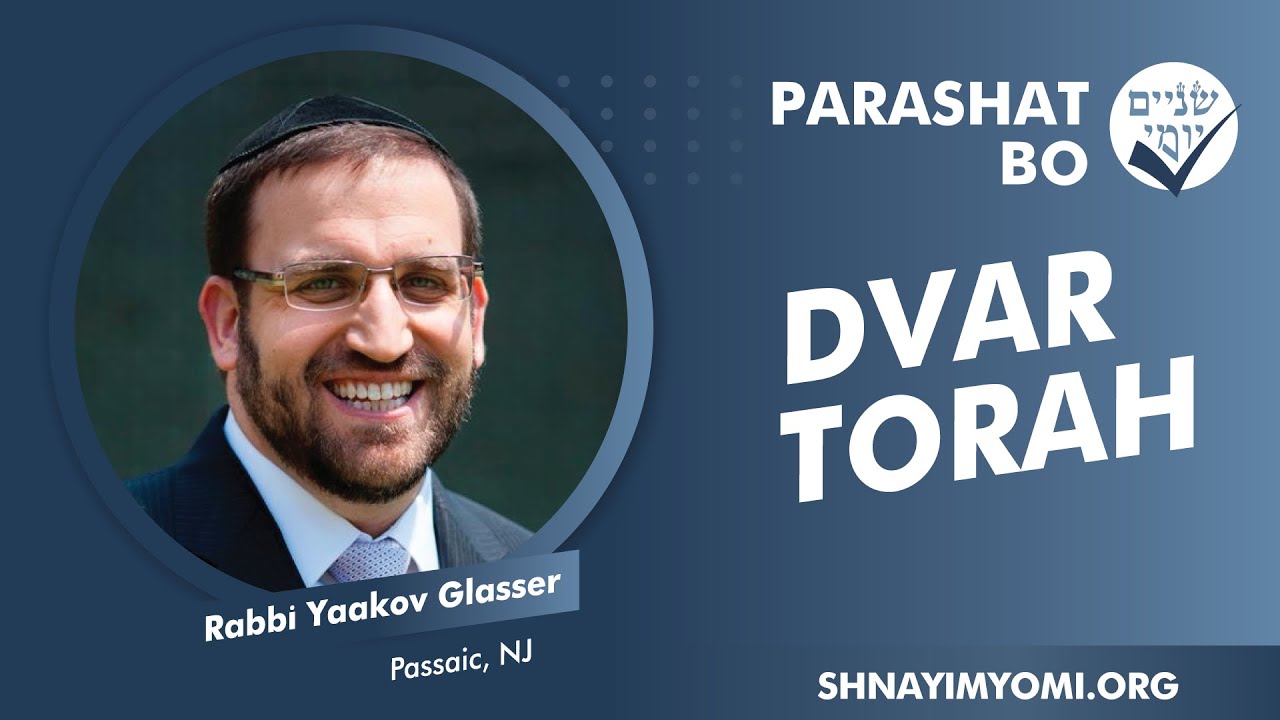 Shnayim Yomi - Bo - Rabbi Yaakov Glasser - DVAR TORAH