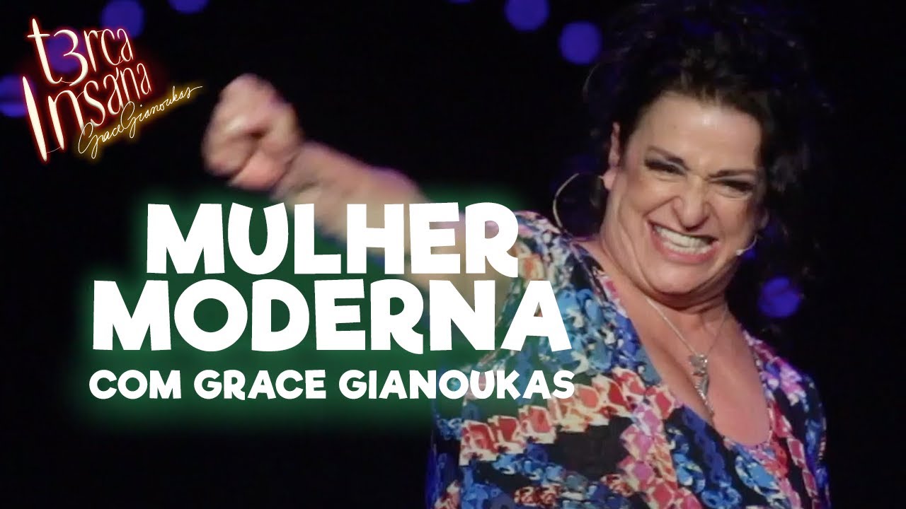 MULHER MODERNA - COM GRACE GIANOUKAS - TERÇA INSANA 18 ANOS ESPECIAL