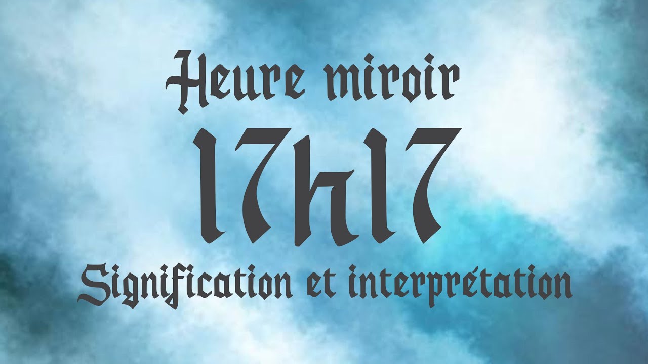 🔮 HEURE MIROIR 17h17 - Signification et Interprétation angélique