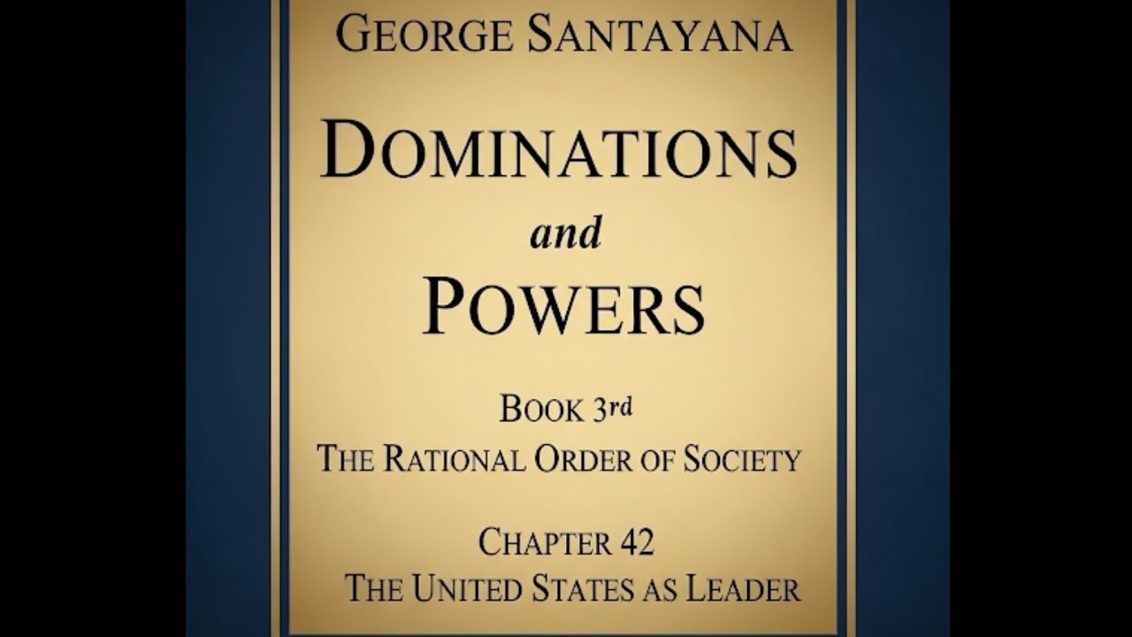George Santayana -  Dominations and Powers  Book Third -  Chapter 42 -  The United States as Leader