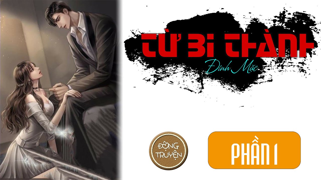 TỪ BI THÀNH - PHẦN 1 | Hiện đại, Hắc bang, Cường thủ hào đoạt, Siêu sủng, Siêu sắc, Thâm tình, HE