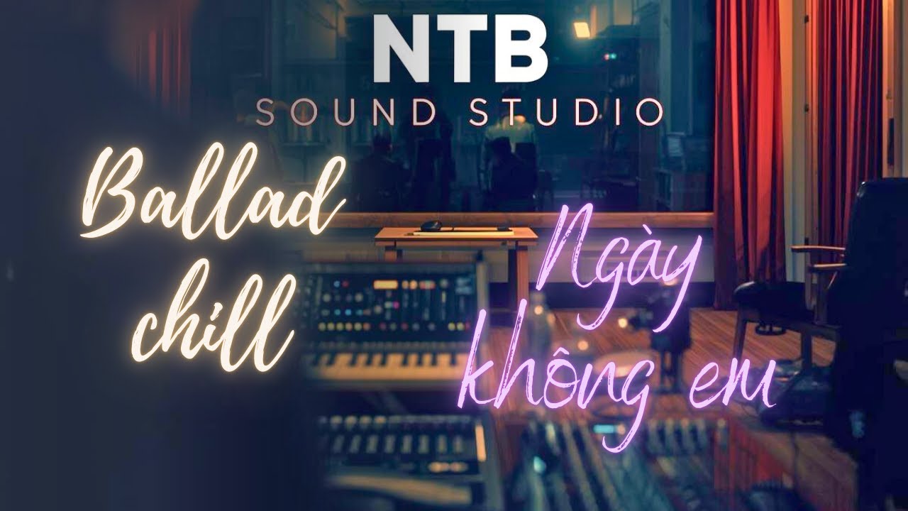 Ngày không em – Chill Ballad | NTB Sound Studio