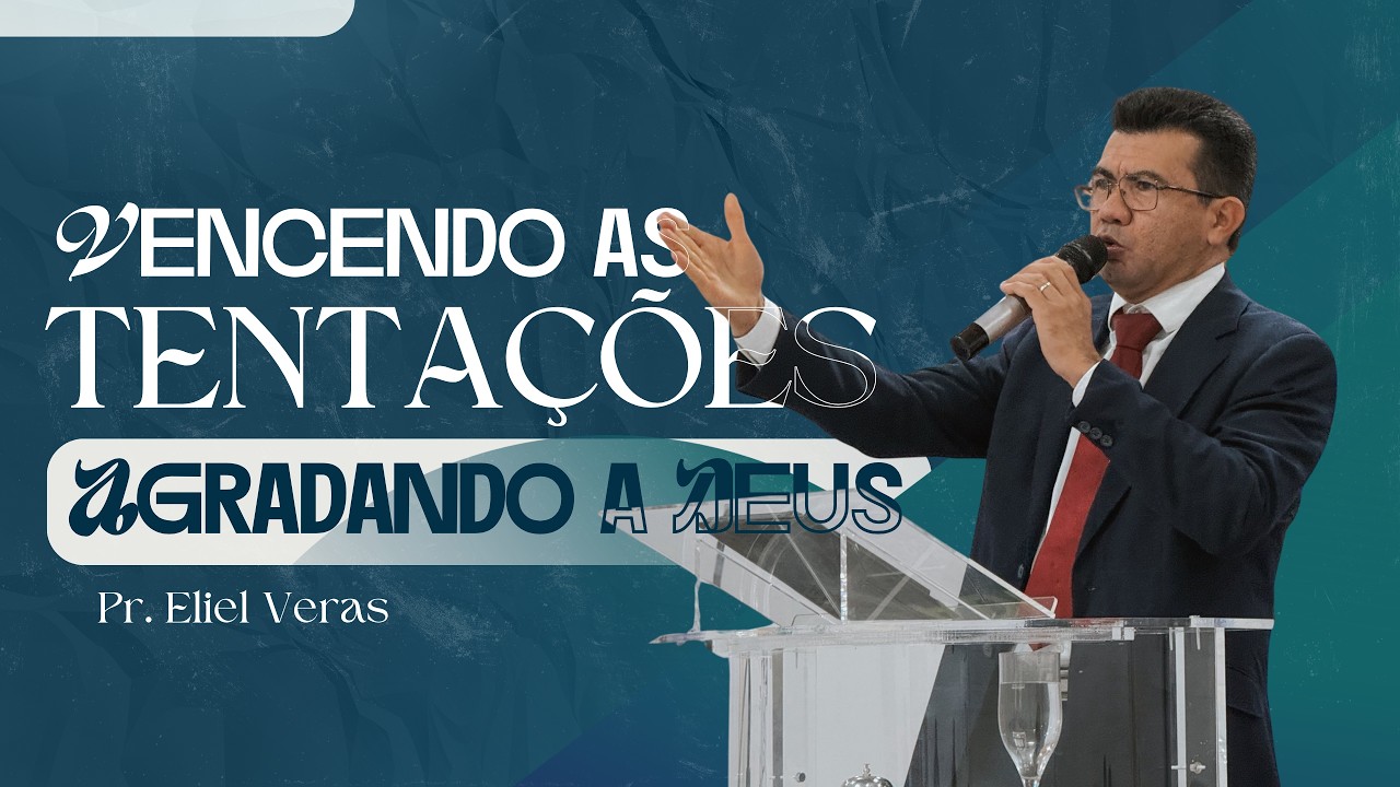 Vencendo as tentações - Agradando a Deus | Pr. Eliel Veras