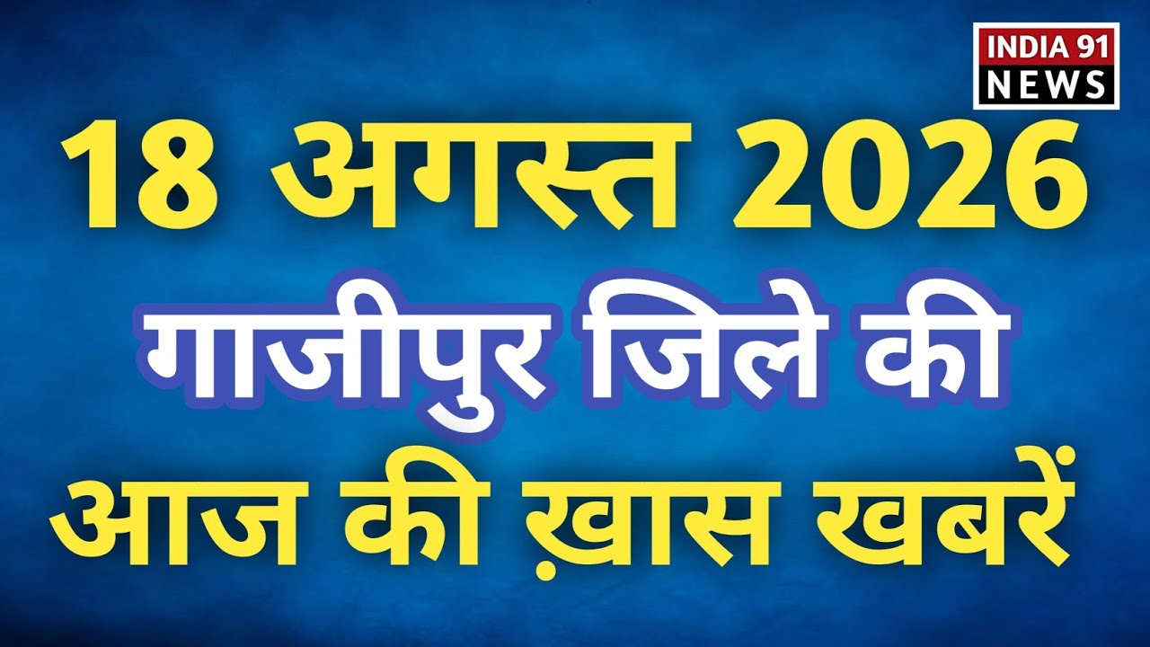 Ghazipur जिले की 8 बड़ी ख़बरें | 18 अगस्त 2026 की ख़बरें