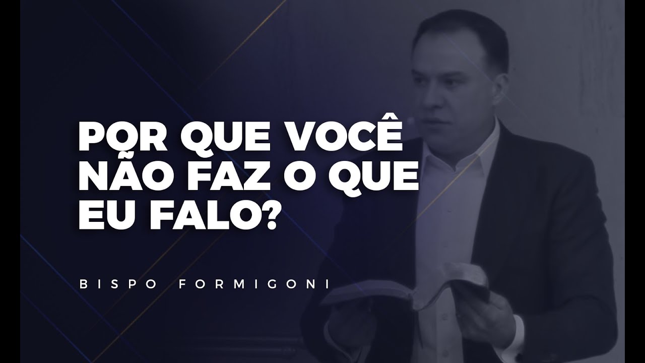 POR QUE VOCÊ NÃO FAZ O QUE EU FALO? - Bispo Formigoni