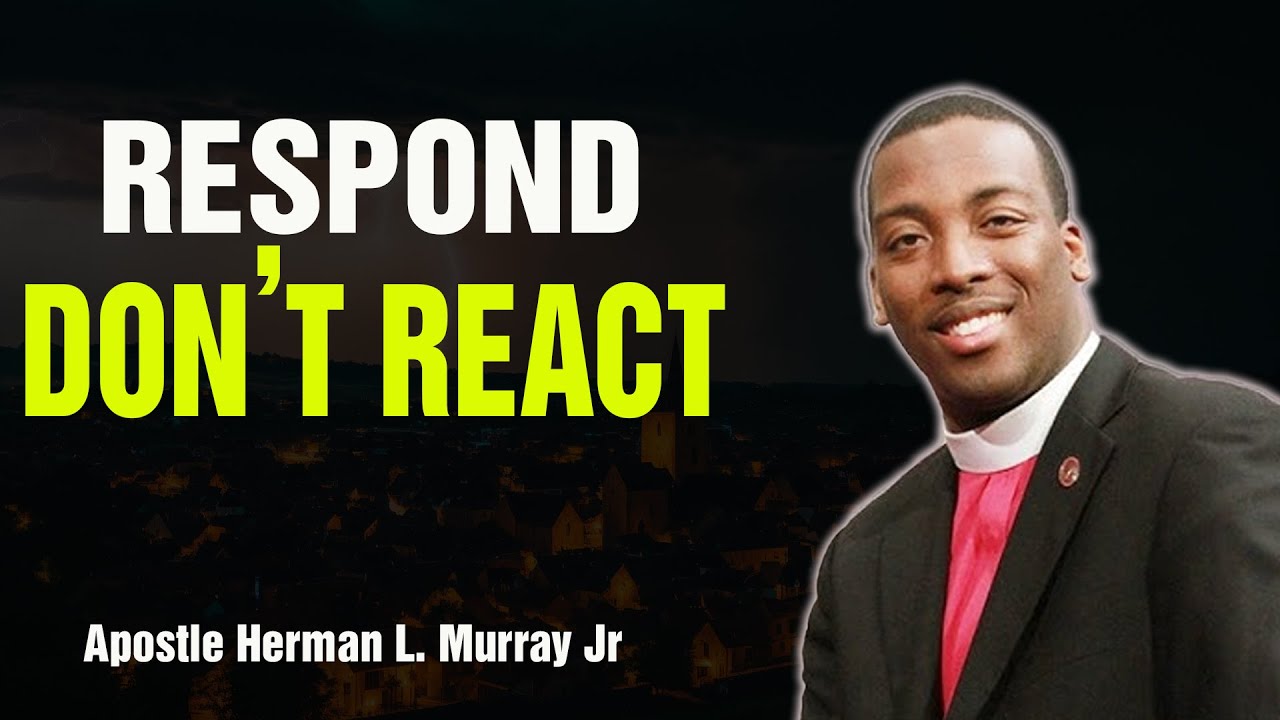 Bishop Herman Murray, Jr | Treat Them How You Want To Be Treated: The Art of Being Non-Reactive