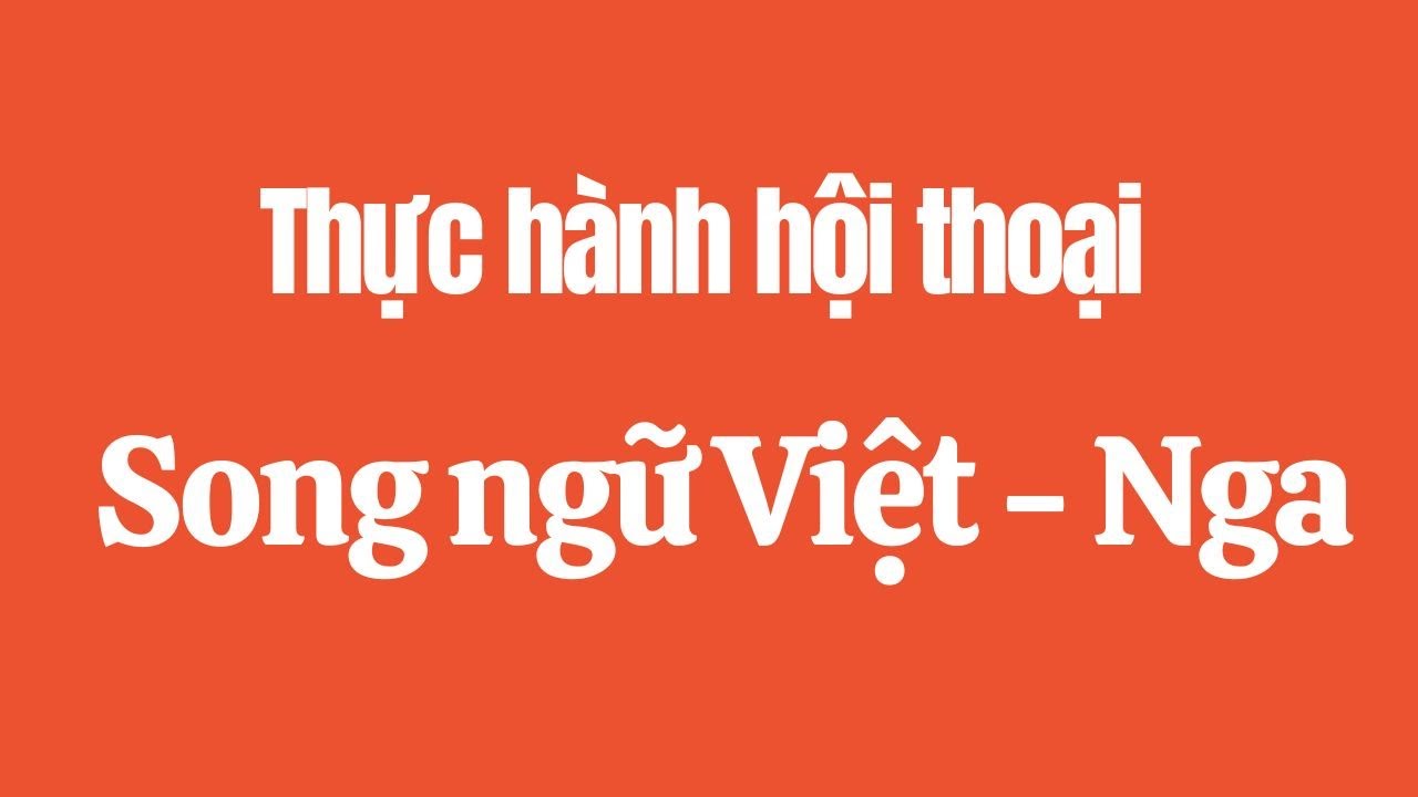 Phần 1: Thực hành hội thoại Nga - việt