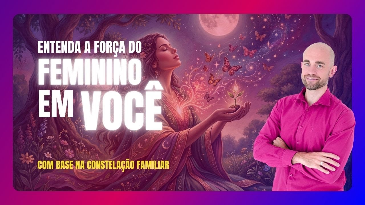 Entenda a FORÇA DO FEMININO e como aumentá-la! Conhecimentos da CONSTELAÇÃO FAMILIAR! Assista AGORA